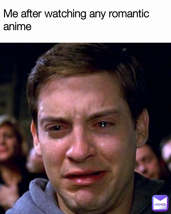 Me after watching any romantic anime