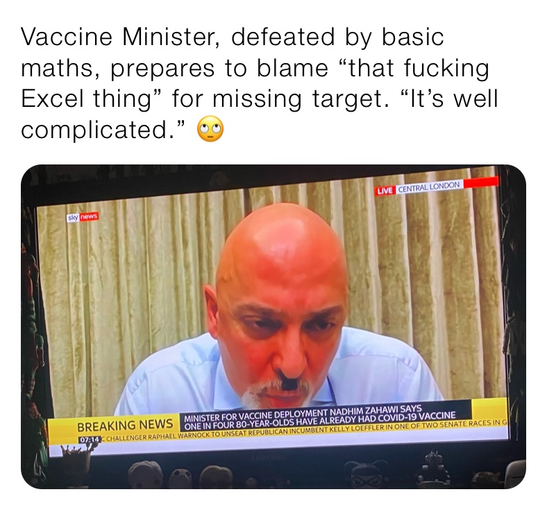 Vaccine Minister, defeated by basic maths, prepares to blame “that fucking Excel thing” for missing target. “It’s well complicated.” 🙄