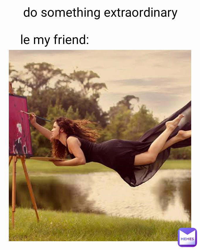 le my friend: do something extraordinary 