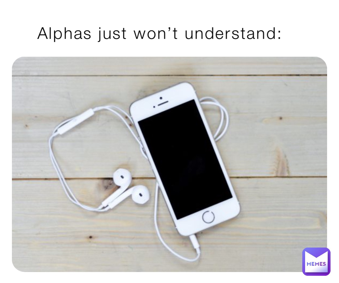 Alphas just won’t understand: