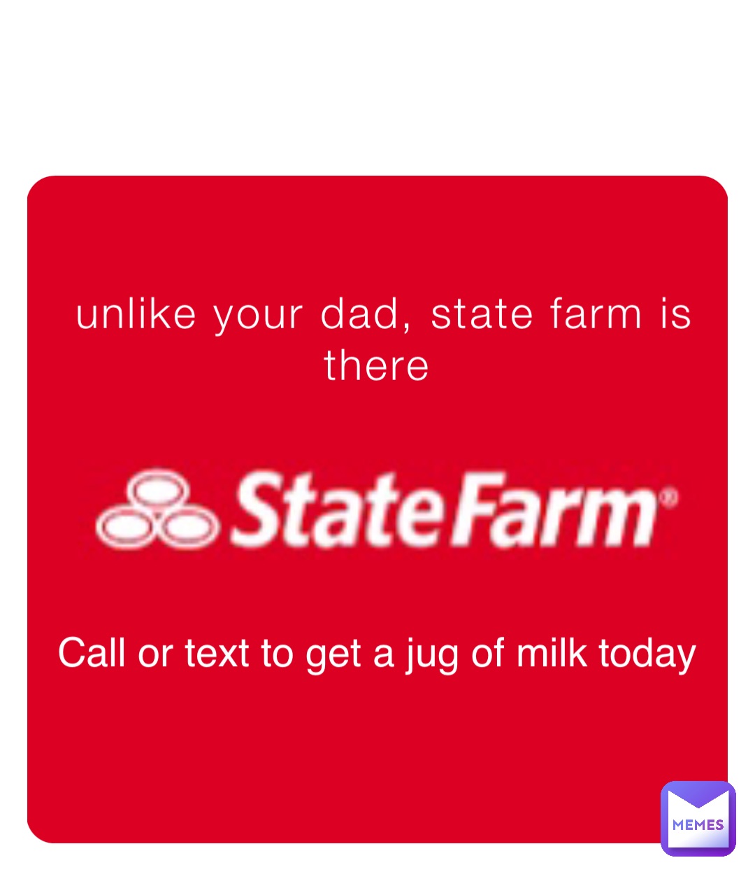 Unlike your dad, State Farm is there Call or text to get a jug of milk today