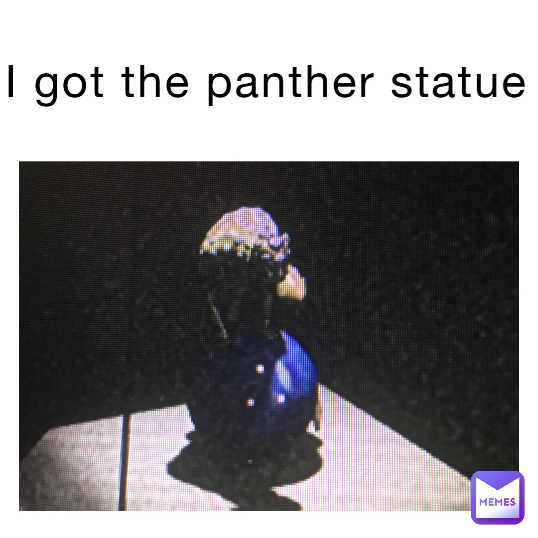 I got the panther statue