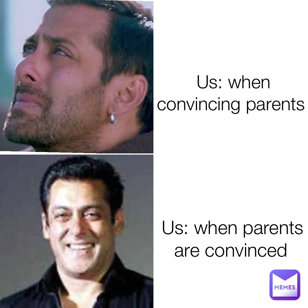 Us: when convincing parents Us: when parents are convinced