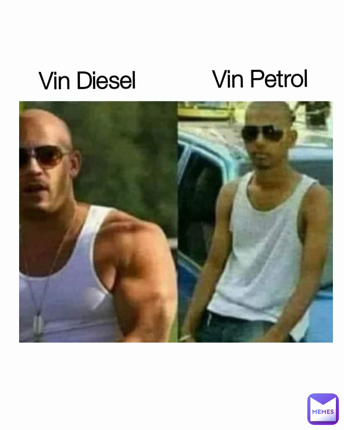 Vin Diesel            Vin Petrol