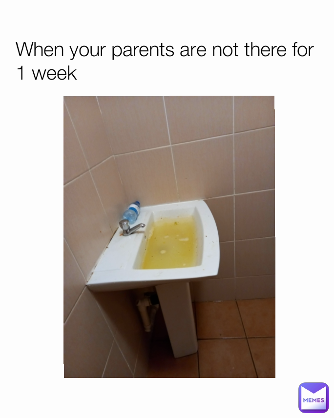 When your parents are not there for 1 week