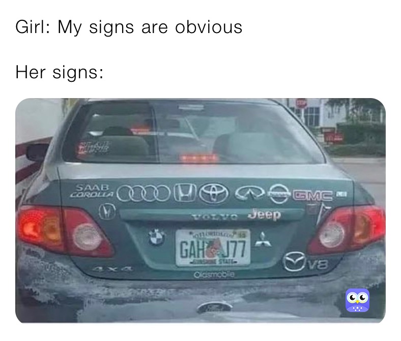 Girl: My signs are obvious Her signs: | @Polar2008 | Memes