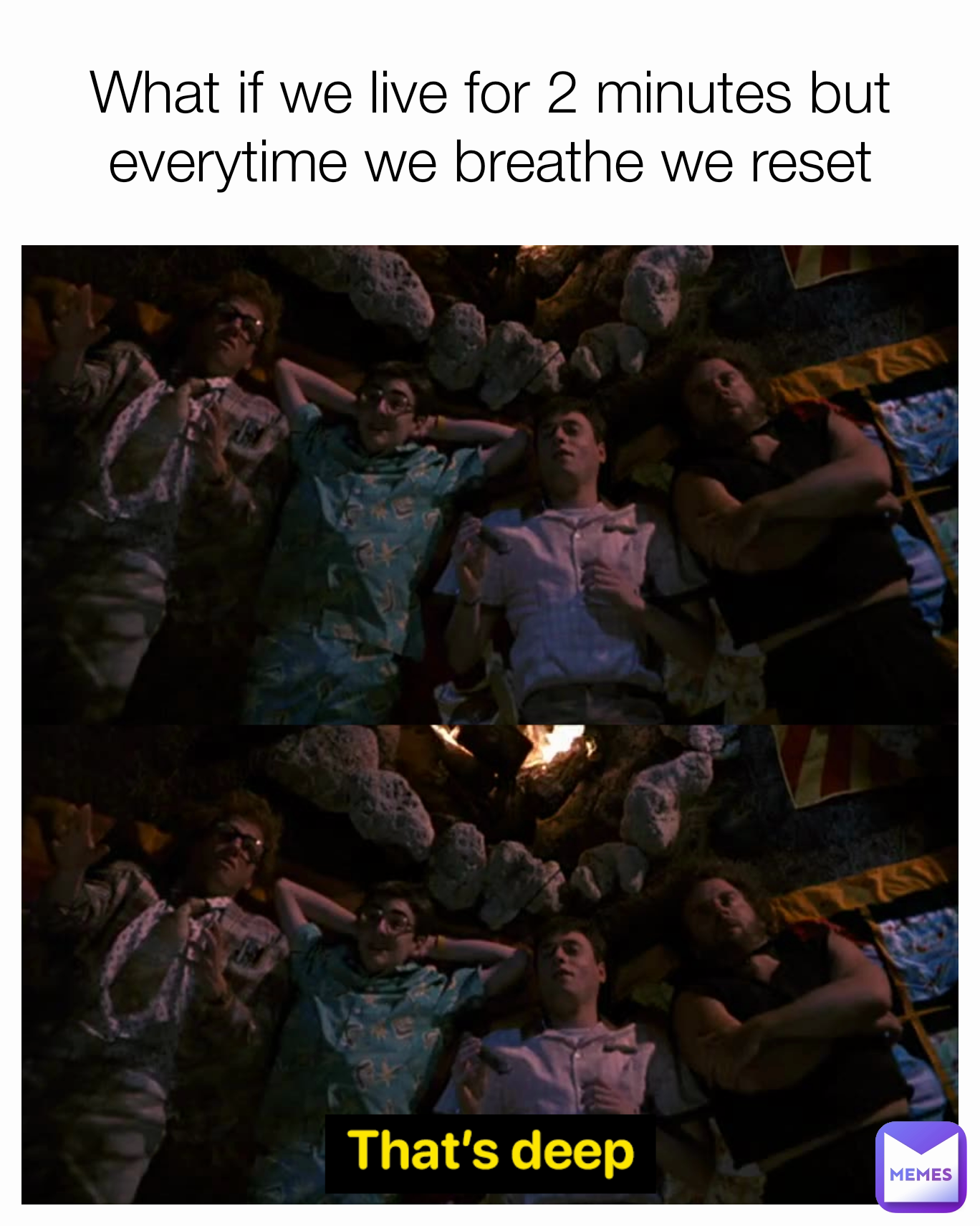 What if we live for 2 minutes but everytime we breathe we reset