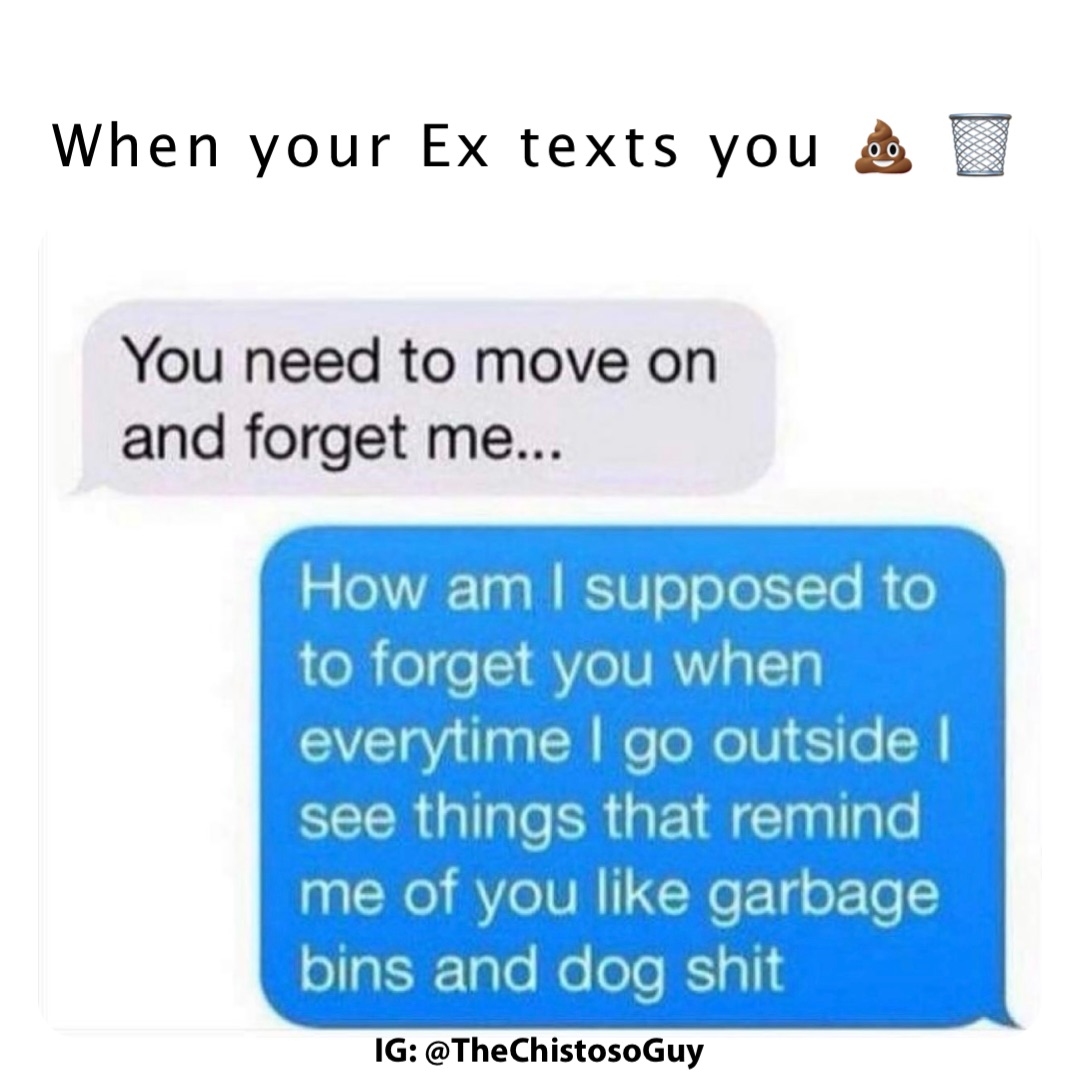 When your Ex texts you 💩 🗑
