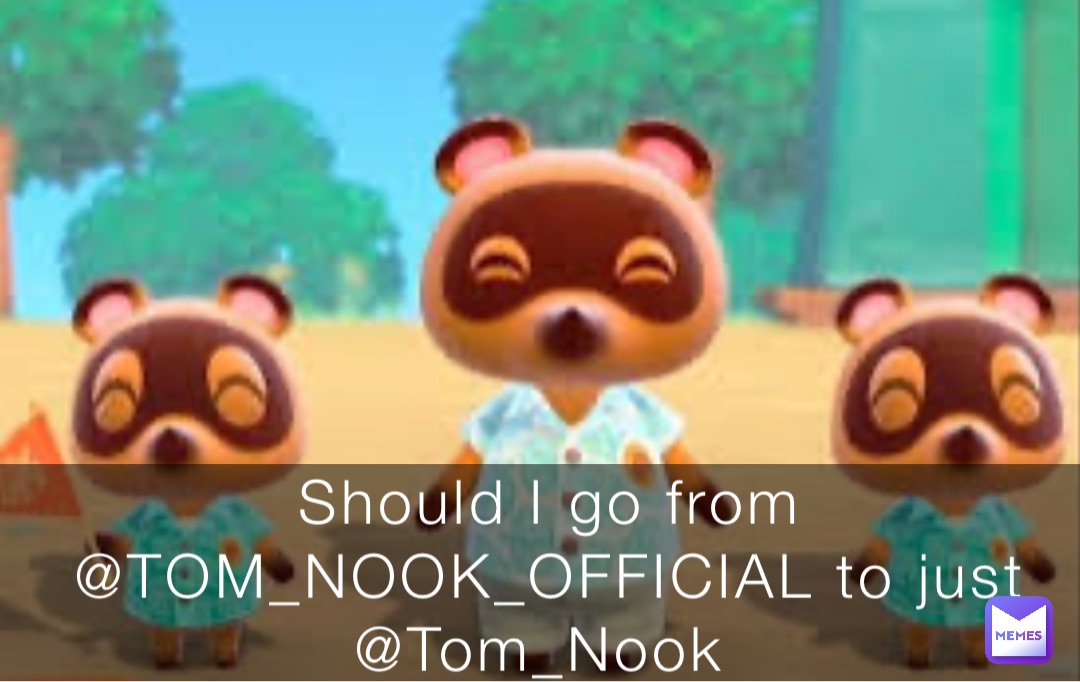 Should I go from @TOM_NOOK_OFFICIAL to just @Tom_Nook