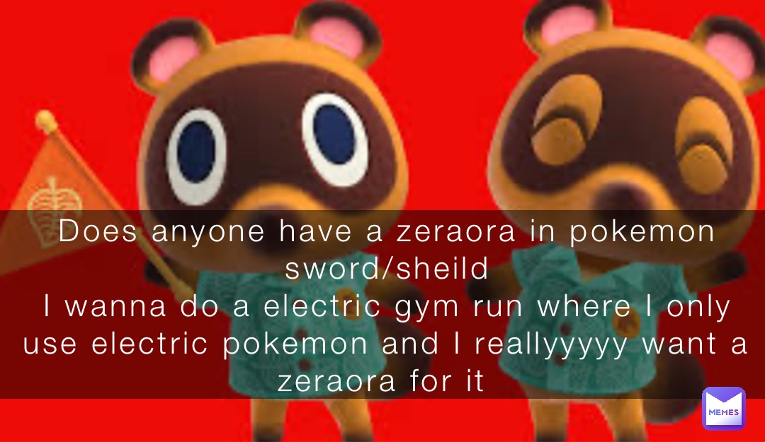 Does anyone have a zeraora in pokemon sword/sheild 
I wanna do a electric gym run where I only use electric pokemon and I reallyyyyy want a zeraora for it