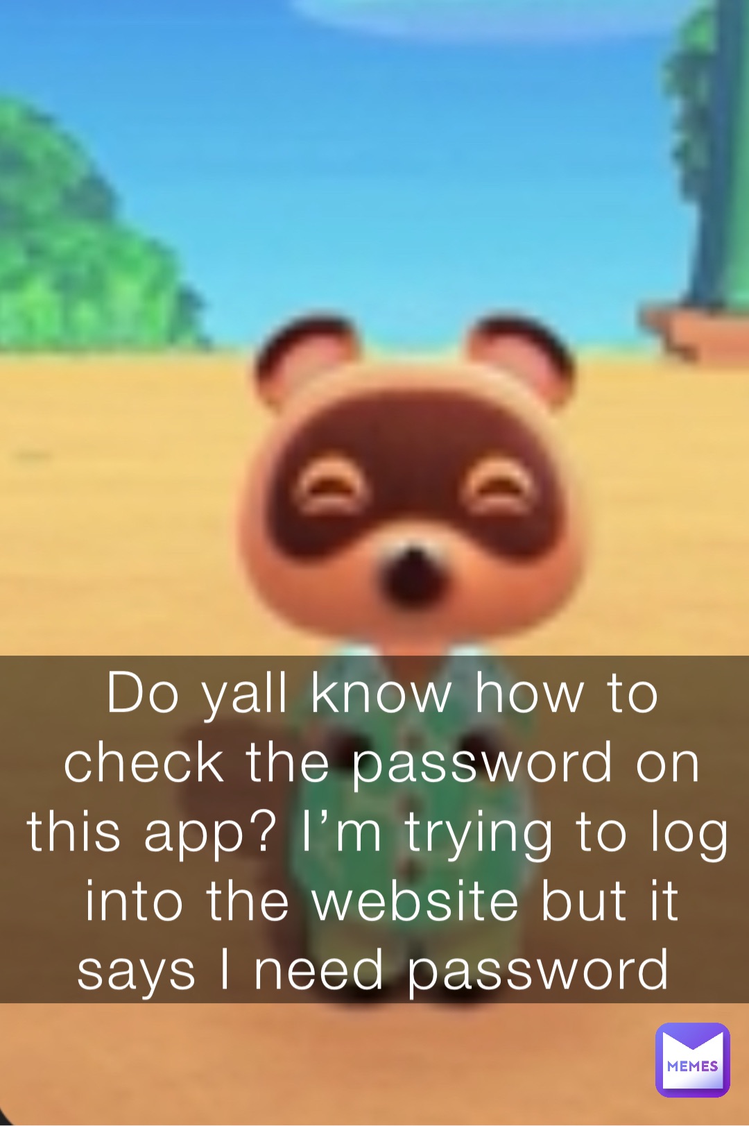 Do yall know how to check the password on this app? I’m trying to log into the website but it says I need password