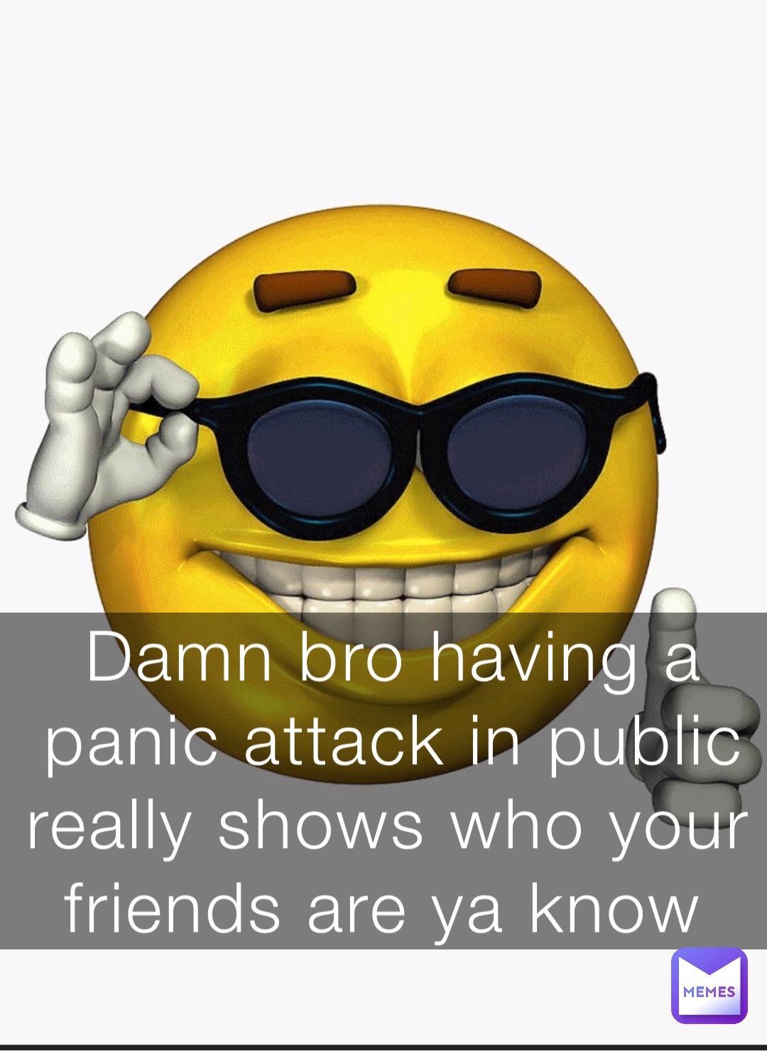 Damn bro having a panic attack in public really shows who your friends are ya know