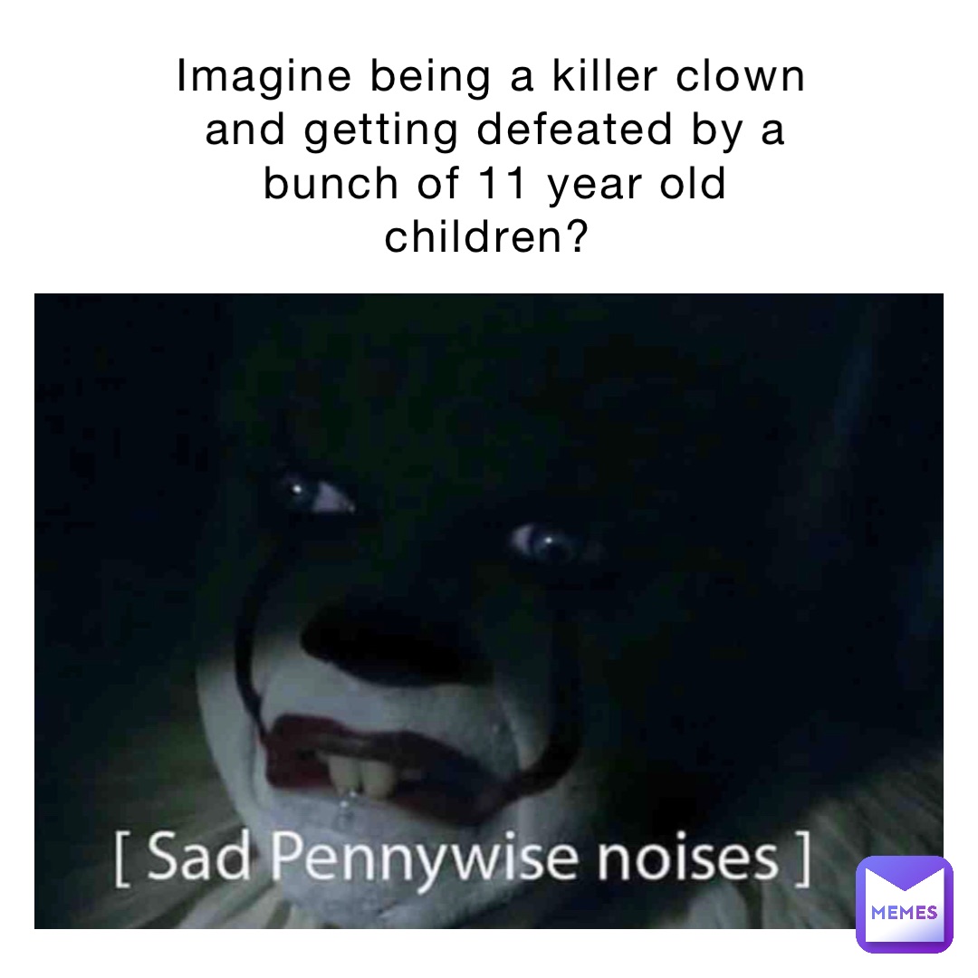 Imagine being a killer clown and getting defeated by a bunch of 11 year old children?