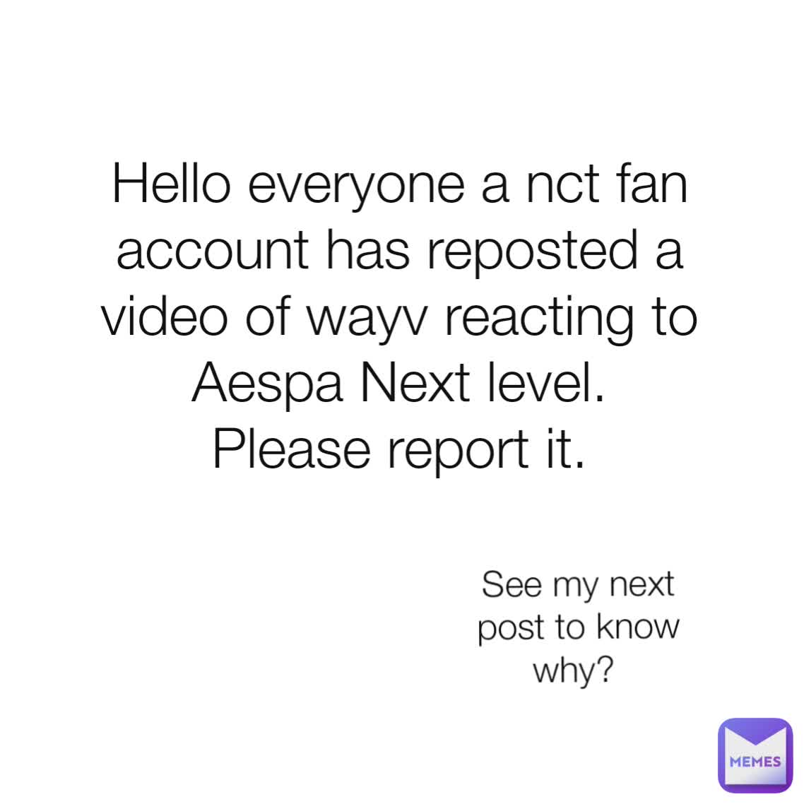 Hello everyone a nct fan account has reposted a video of wayv reacting to Aespa Next level.
Please report it.
 See my next post to know why? 