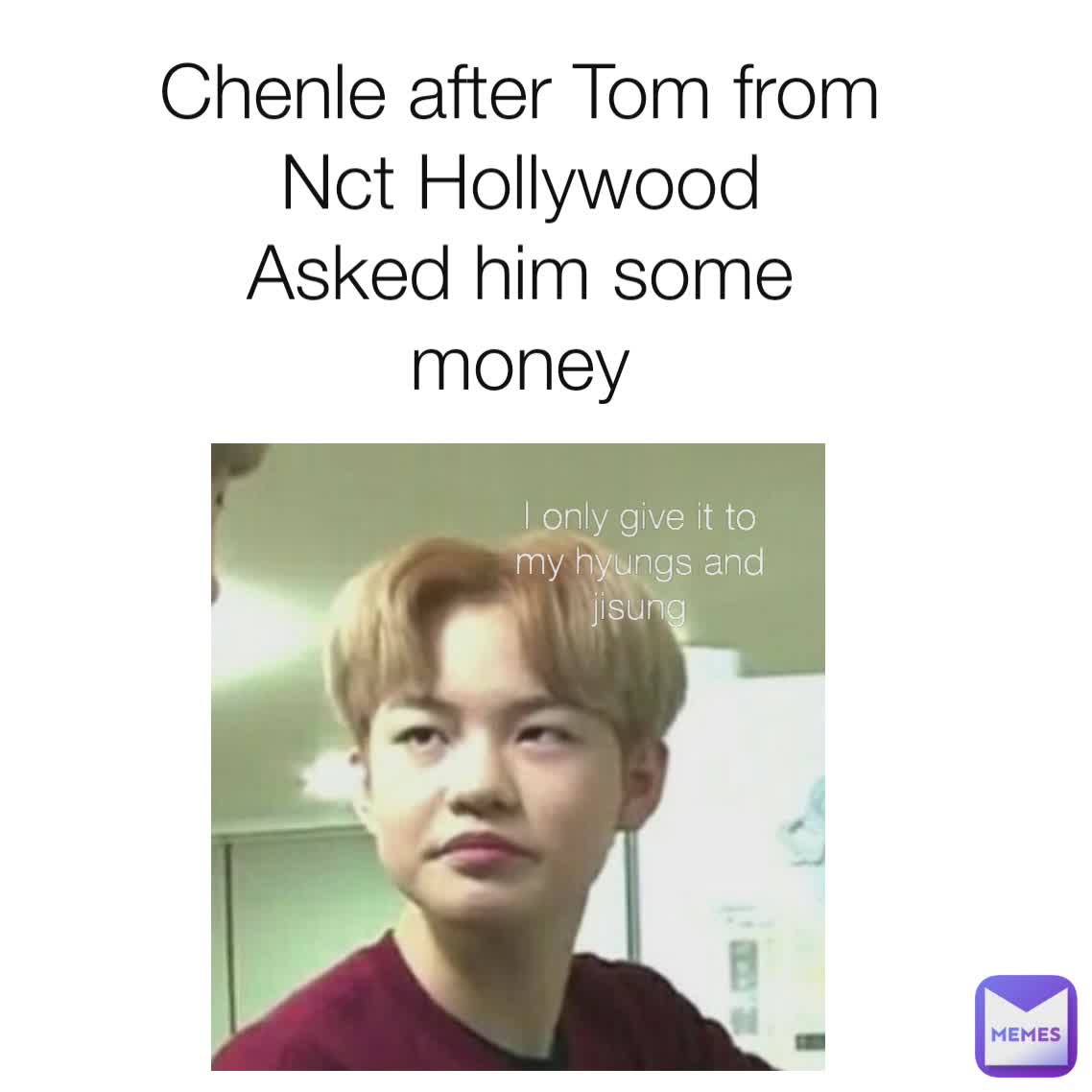 Chenle after Tom from
Nct Hollywood
Asked him some money I only give it to my hyungs and jisung