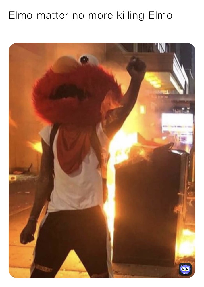 Elmo matter no more killing Elmo 
