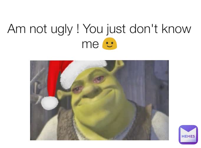 Am not ugly ! You just don't know me 🙂 Type Text