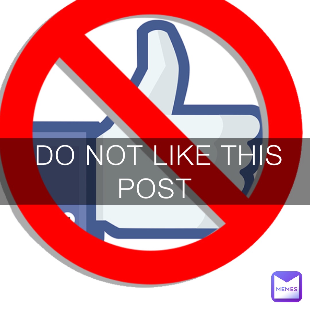 DO NOT LIKE THIS POST