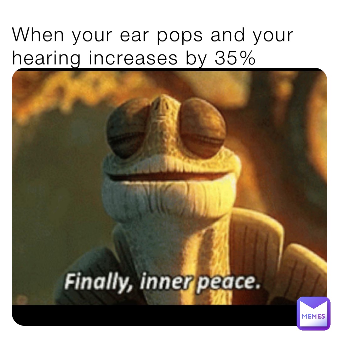 When your ear pops and your hearing increases by 35%