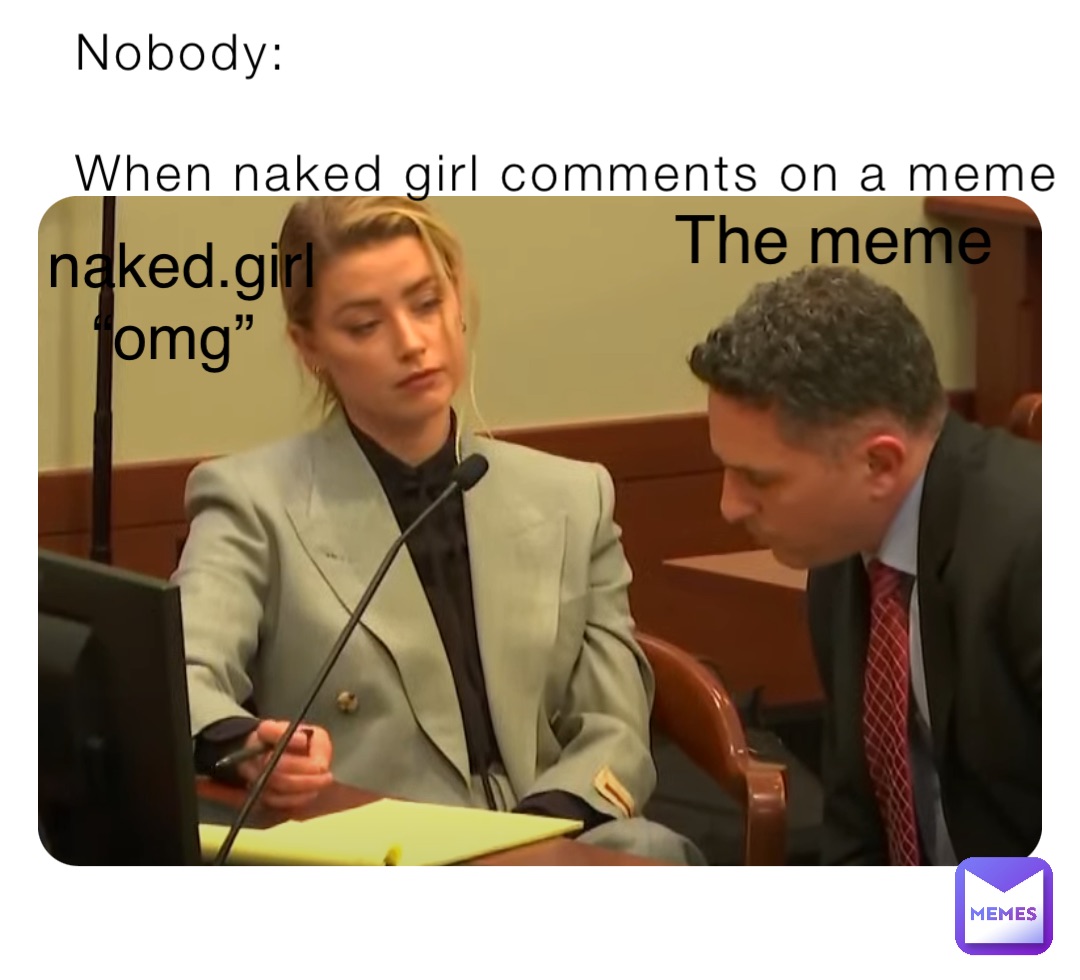 Nobody: When naked girl comments on a meme The meme naked.girl “omg” |  @BallsMonkeybanana | Memes