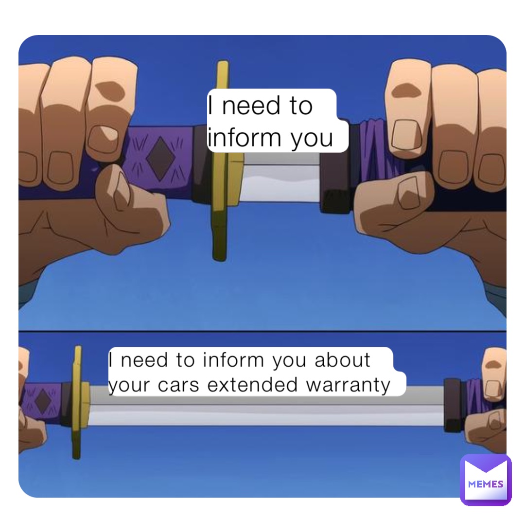 I need to inform you I need to inform you about your cars extended warranty