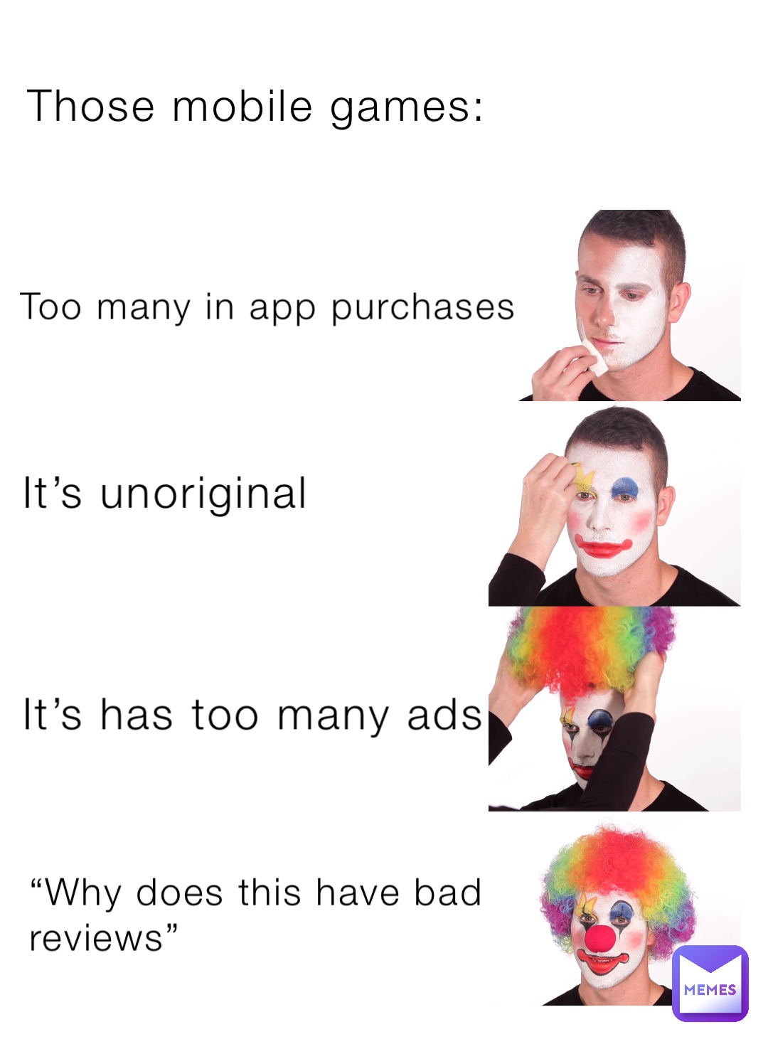 Those mobile games: Too many in app purchases It’s unoriginal It’s has too many ads “Why does this have bad reviews”
