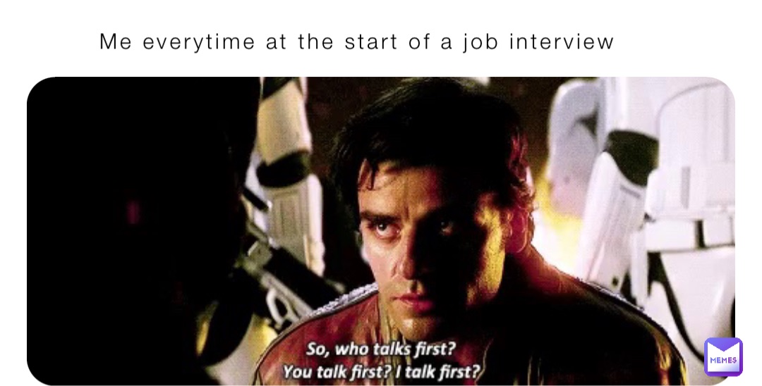 Me everytime at the start of a job interview