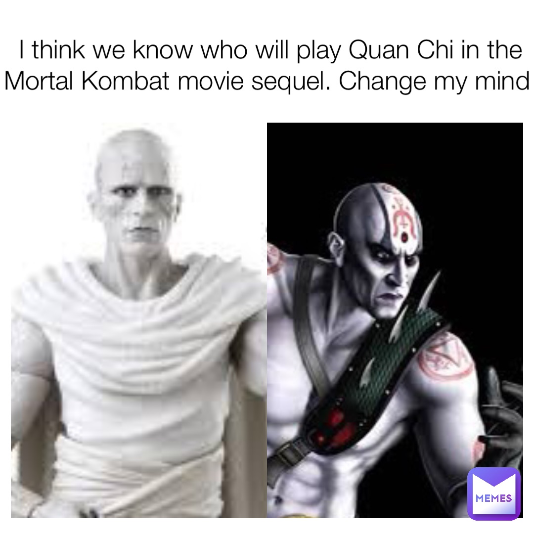 I think we know who will play Quan Chi in the Mortal Kombat movie sequel. Change my mind