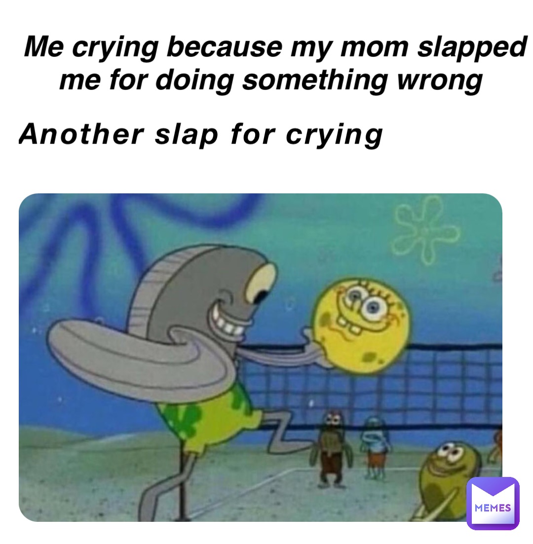 Another slap for crying Me crying because my mom slapped me for doing something wrong