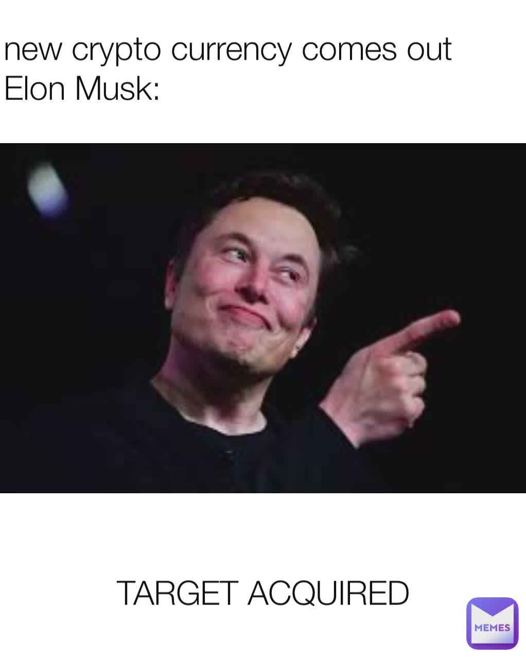 new crypto currency comes out
Elon Musk: TARGET ACQUIRED