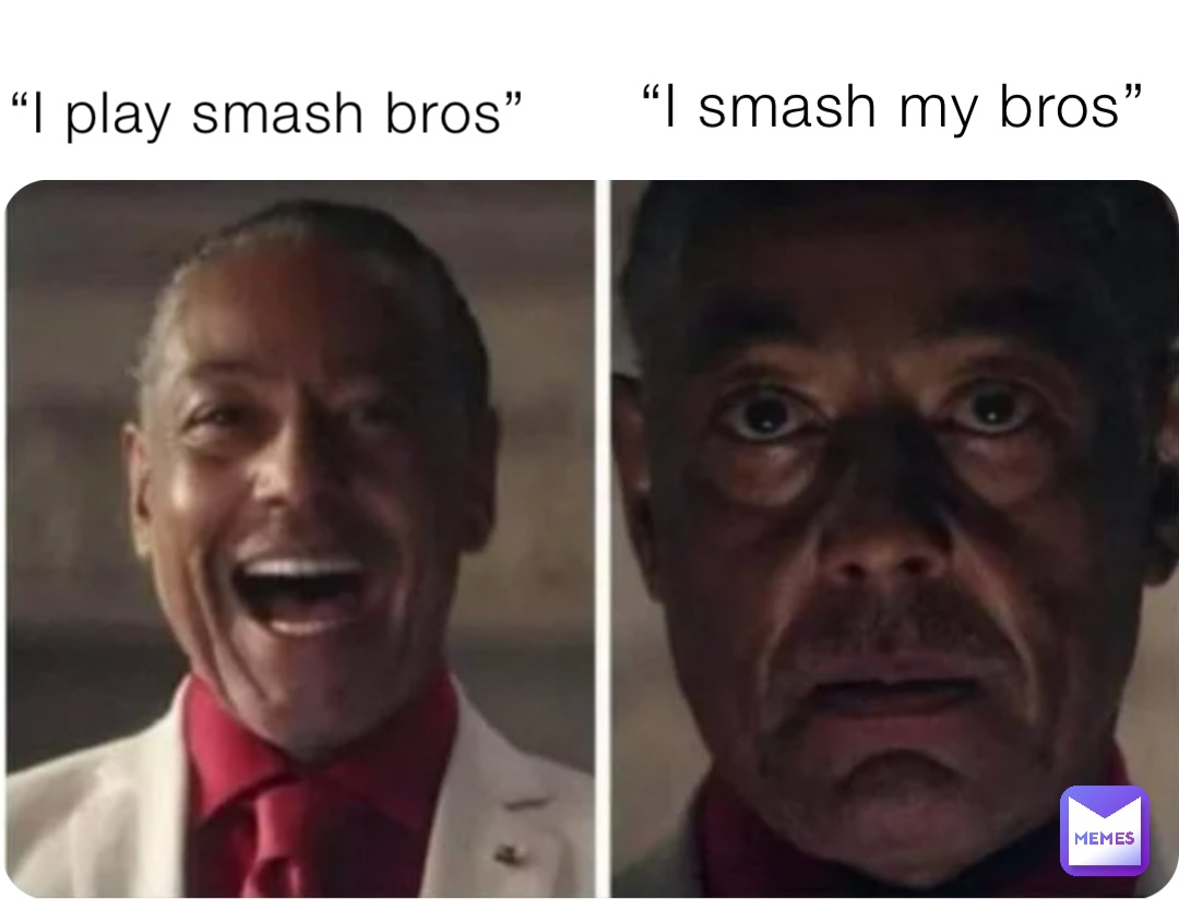 “I smash my bros” “I play smash bros”