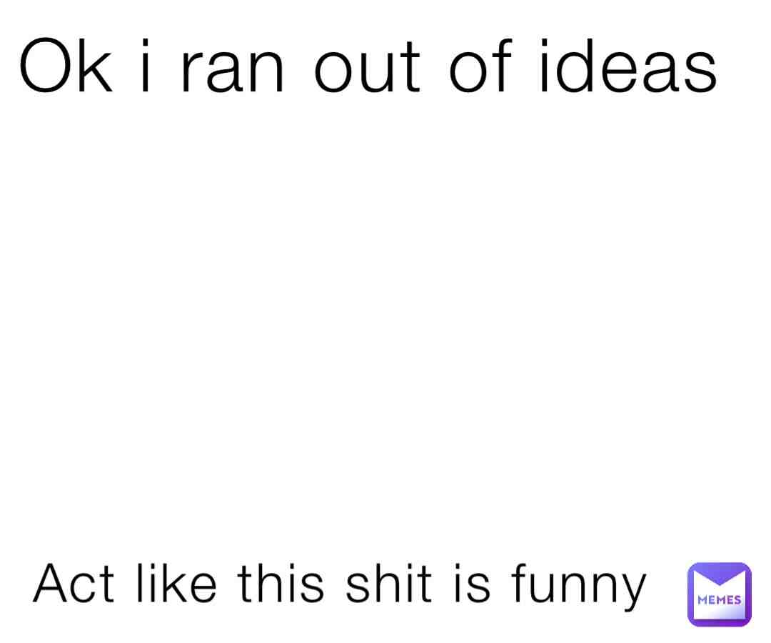 I ran out of ideas