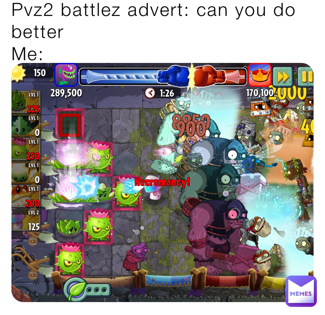 Pvz2 battlez advert: can you do better
Me: Pvz2 battlez advert: can you do better
Me: