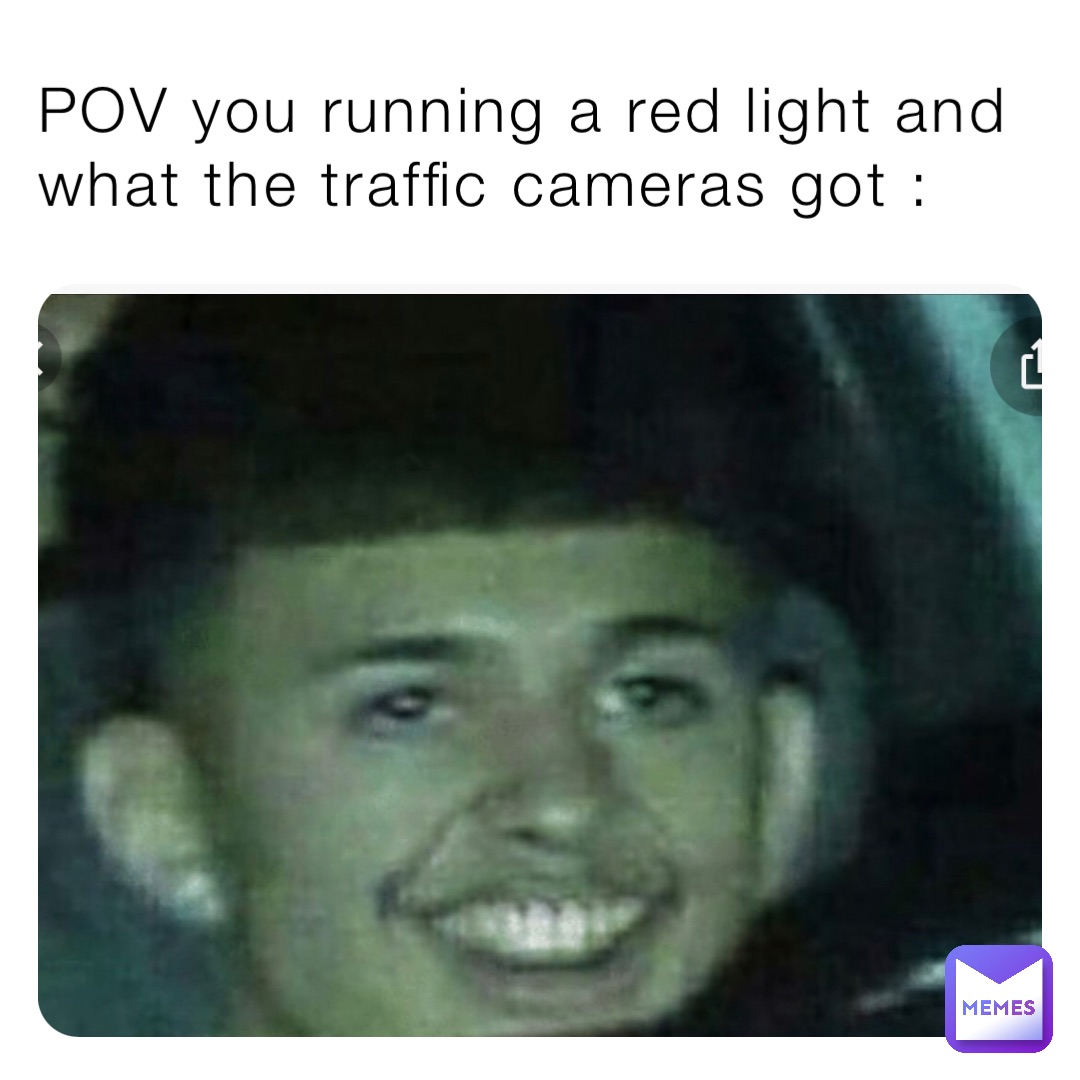 POV you running a red light and what the traffic cameras got :