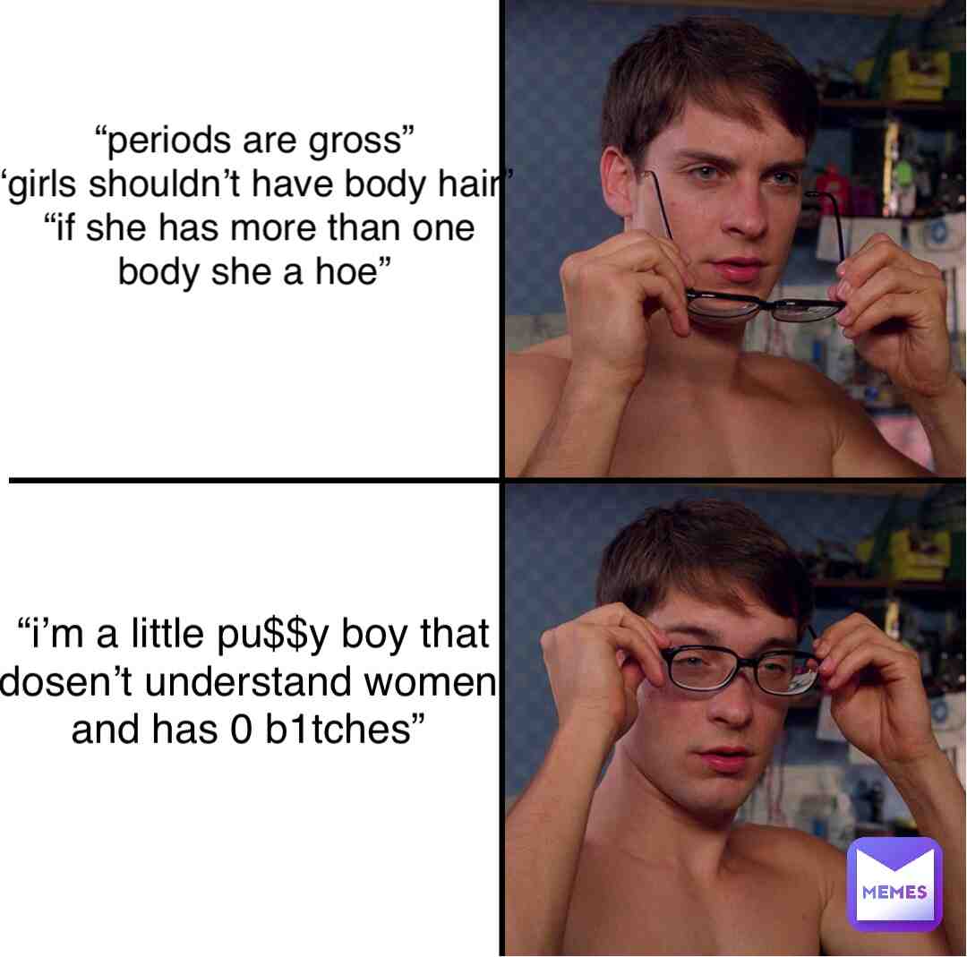 #bitchboy #womenproblems #periodproblems #sadbuttrue