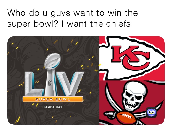 Who do u guys want to win the super bowl? I want the chiefs