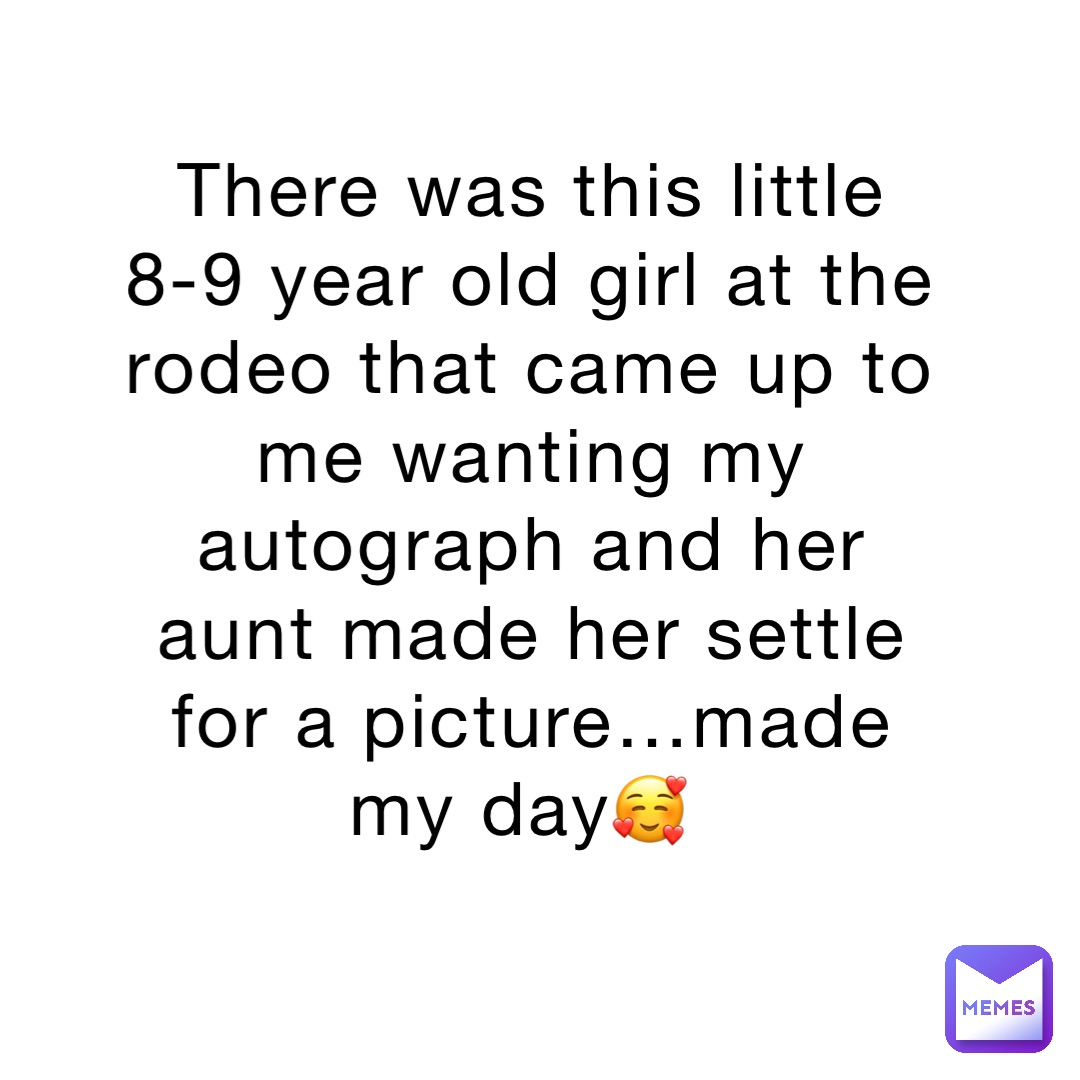 There was this little 8-9 year old girl at the rodeo that came up to me wanting my autograph and her aunt made her settle for a picture…made my day🥰