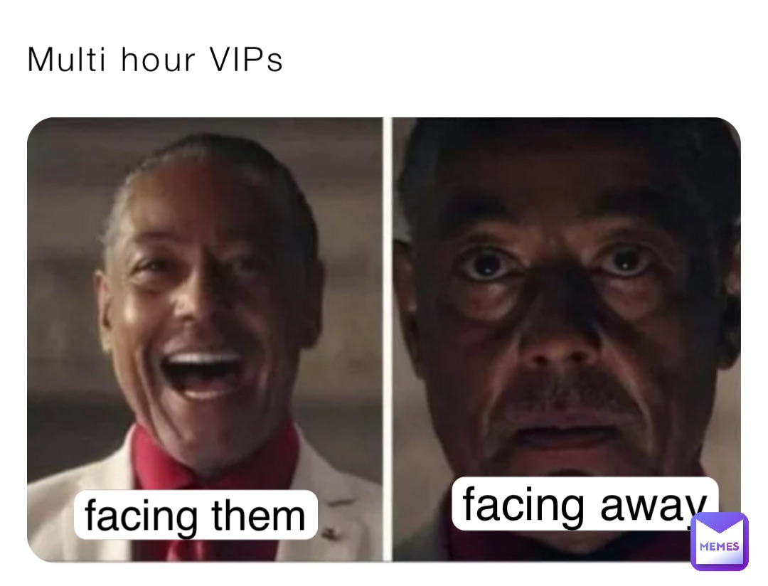 Multi hour VIPs Facing them Facing away