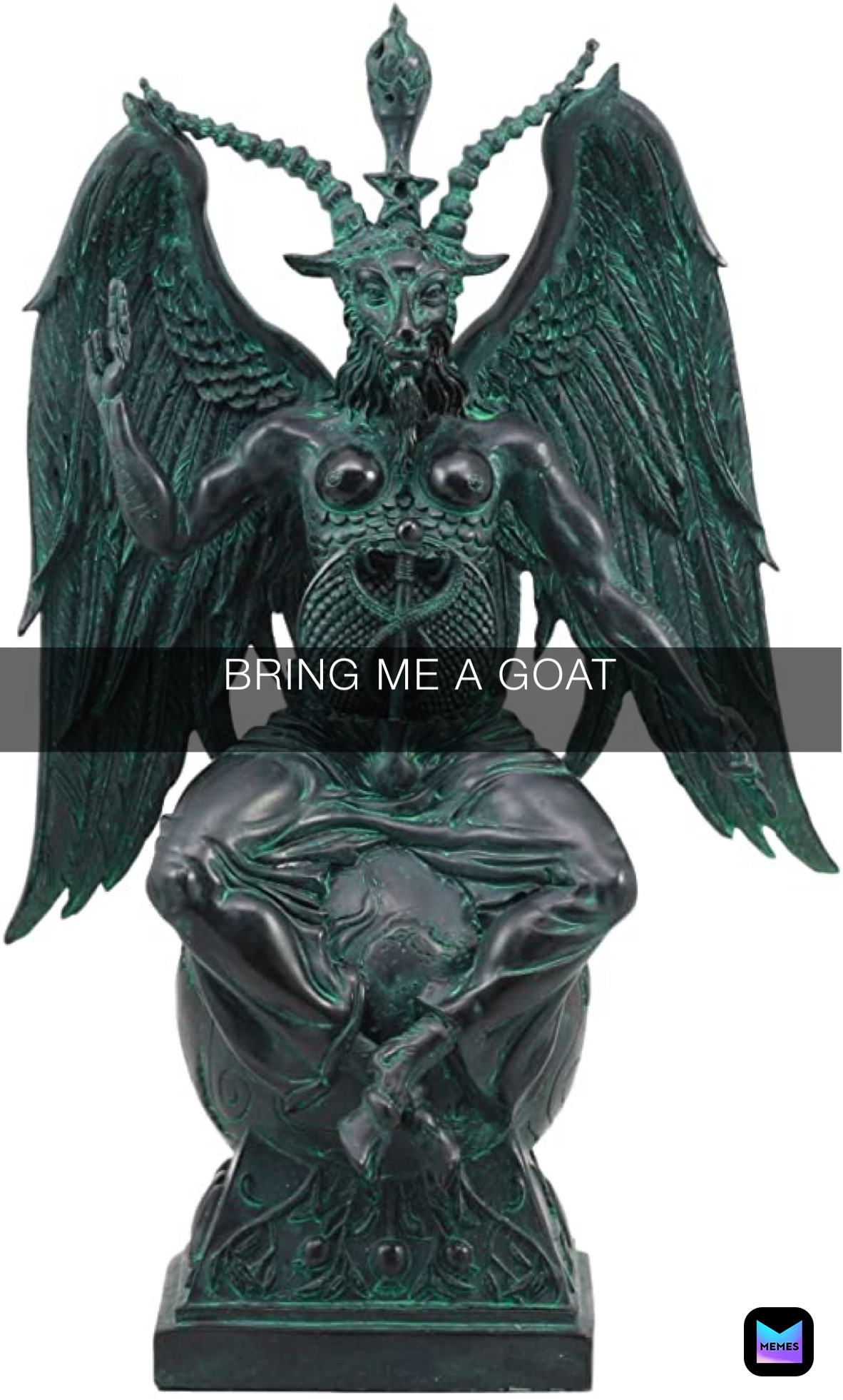 BRING ME A GOAT
