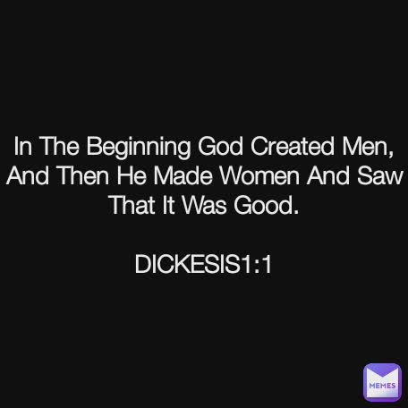 In The Beginning God Created Men, And Then He Made Women And Saw That It Was Good.

DICKESIS1:1