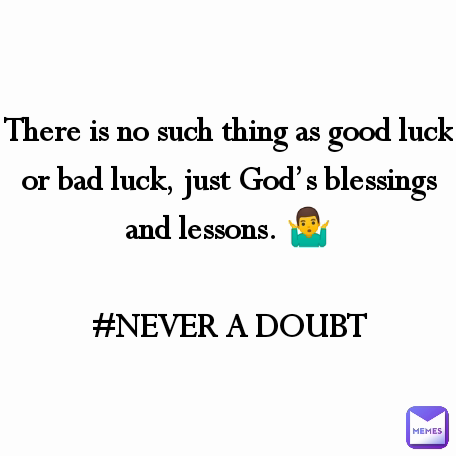 There is no such thing as good luck or bad luck, just God’s blessings and lessons. 🤷‍♂️

#NEVER A DOUBT