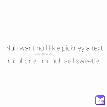 Nuh want no likkle pickney a text mi phone... mi nuh sell sweetie  @laugh_4_lee