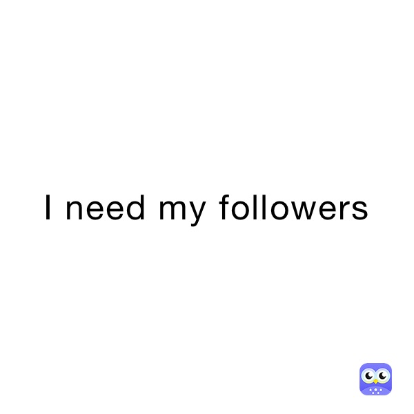 I need my followers