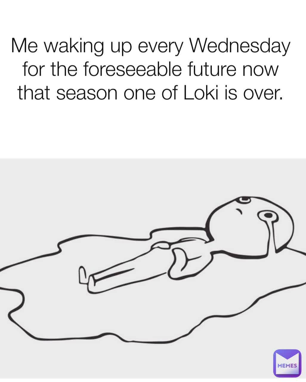Me waking up every Wednesday for the foreseeable future now that season one of Loki is over.