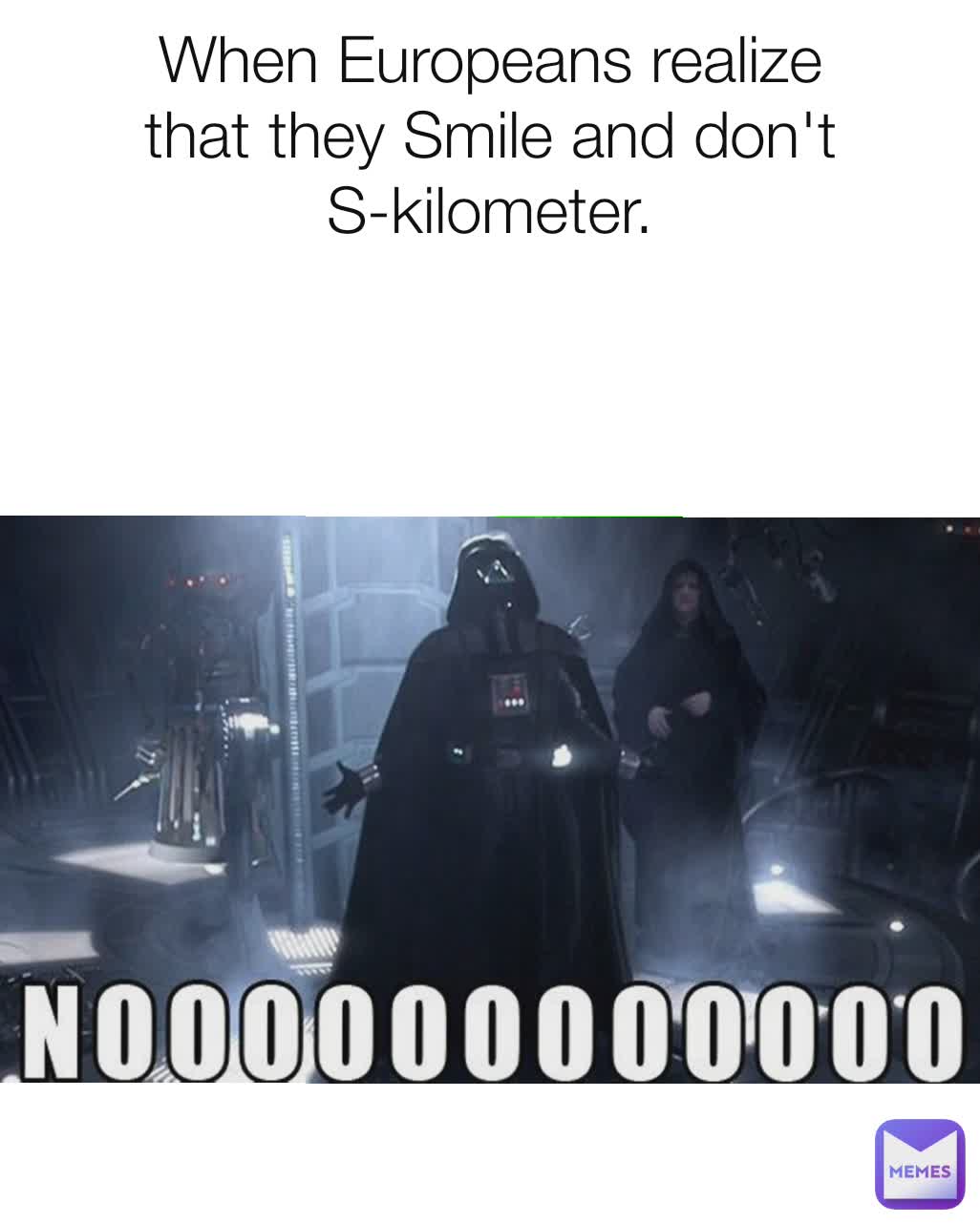 When Europeans realize that they Smile and don't S-kilometer.