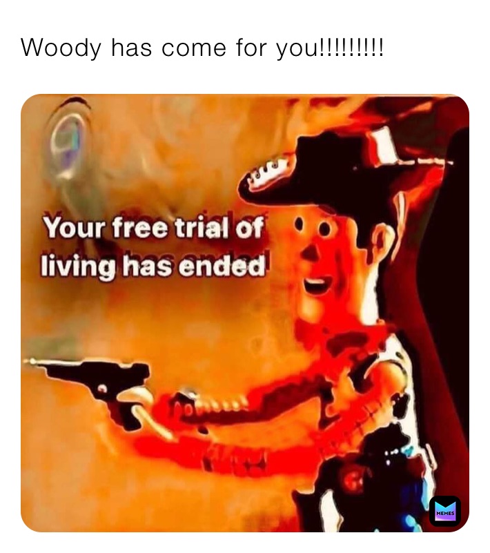 Woody has come for you!!!!!!!!!