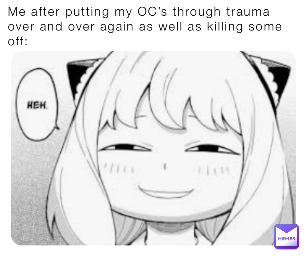 Me after putting my OC’s through trauma over and over again as well as ...