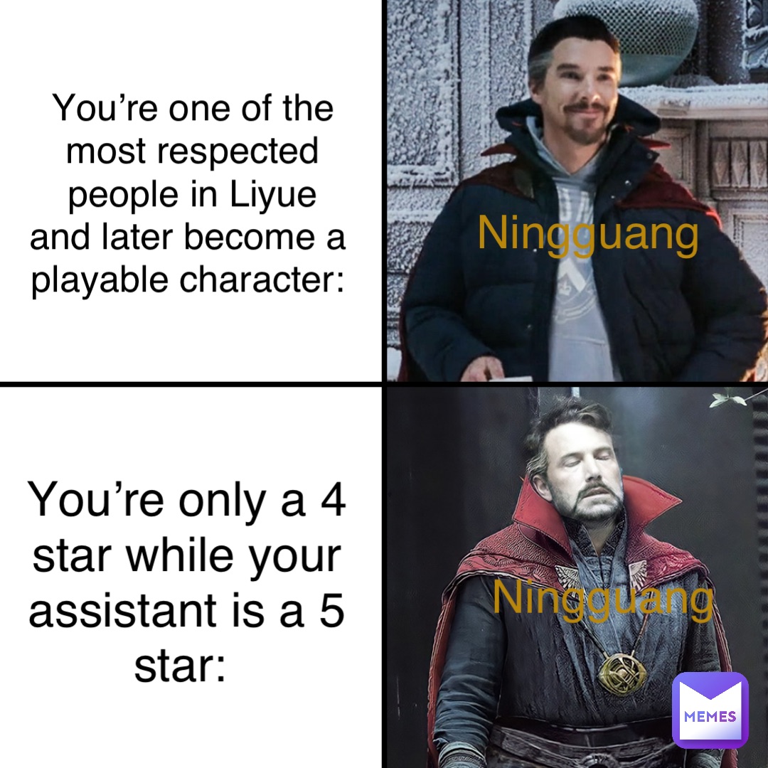 You’re one of the most respected people in Liyue and later become a playable character: You’re only a 4 star while your assistant is a 5 star: Ningguang Ningguang