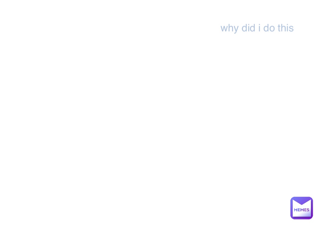 why did i do this