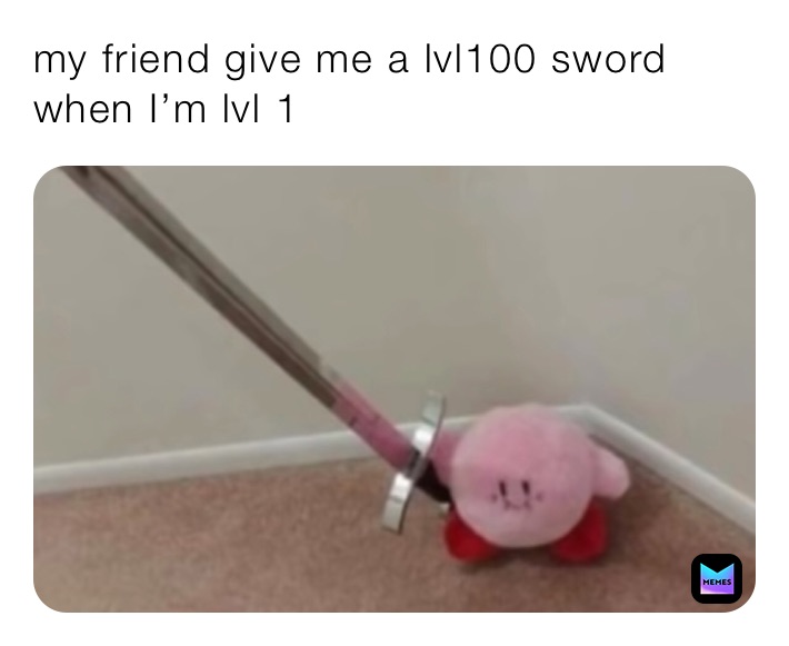 my friend give me a lvl100 sword when I’m lvl 1 